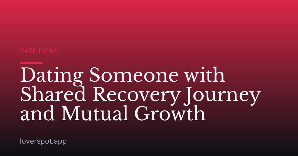 Dating Someone with Shared Recovery Journey and Mutual Growth
