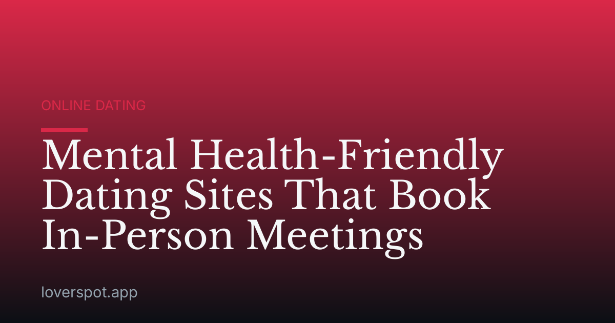 Mental Health-Friendly Dating Sites That Book In-Person Meetings