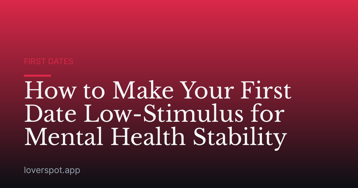 How to Make Your First Date Low-Stimulus for Mental Health Stability