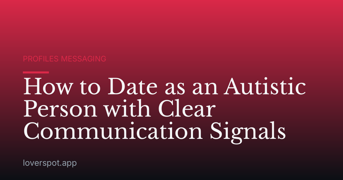 How to Date as an Autistic Person with Clear Communication Signals