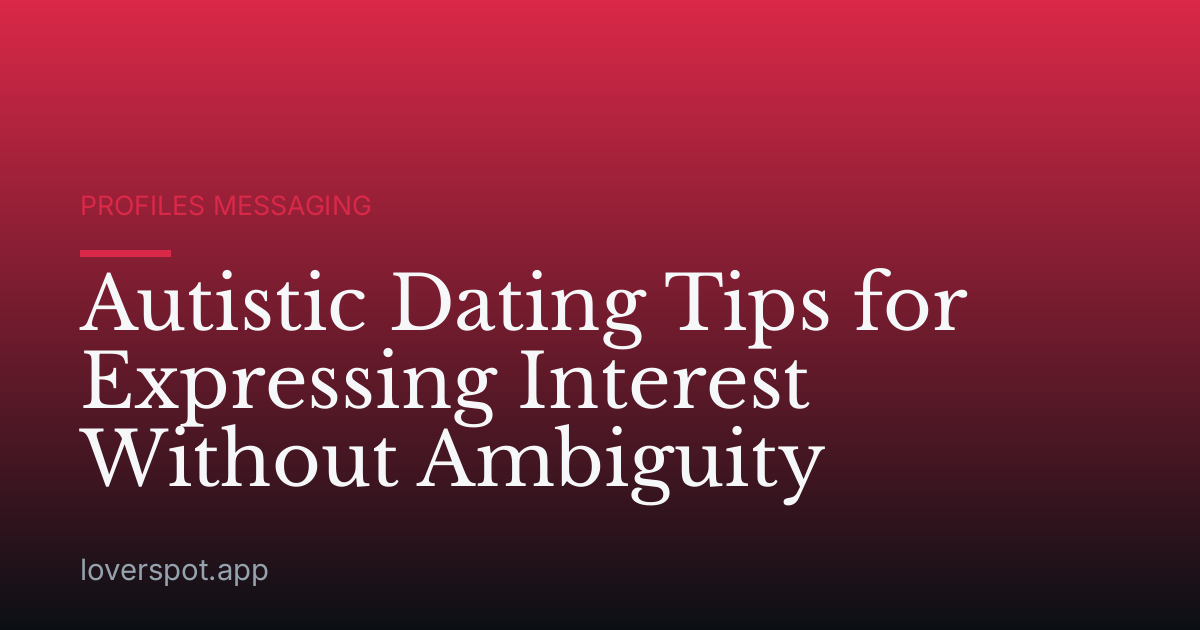 Autistic Dating Tips for Expressing Interest Without Ambiguity