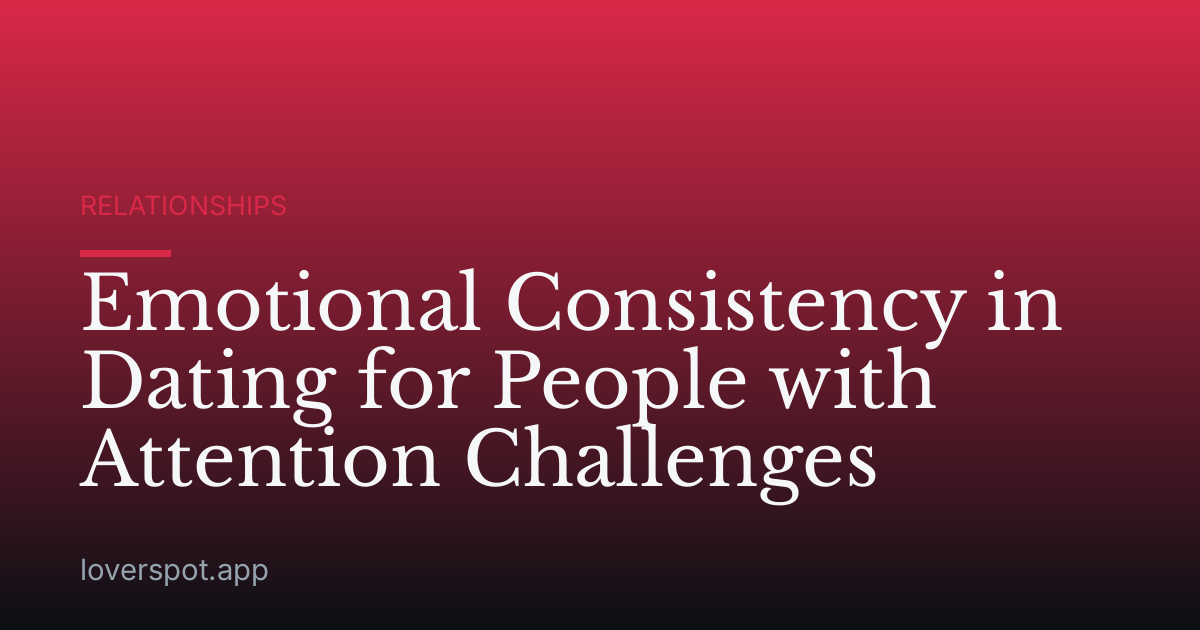 Emotional Consistency in Dating for People with Attention Challenges