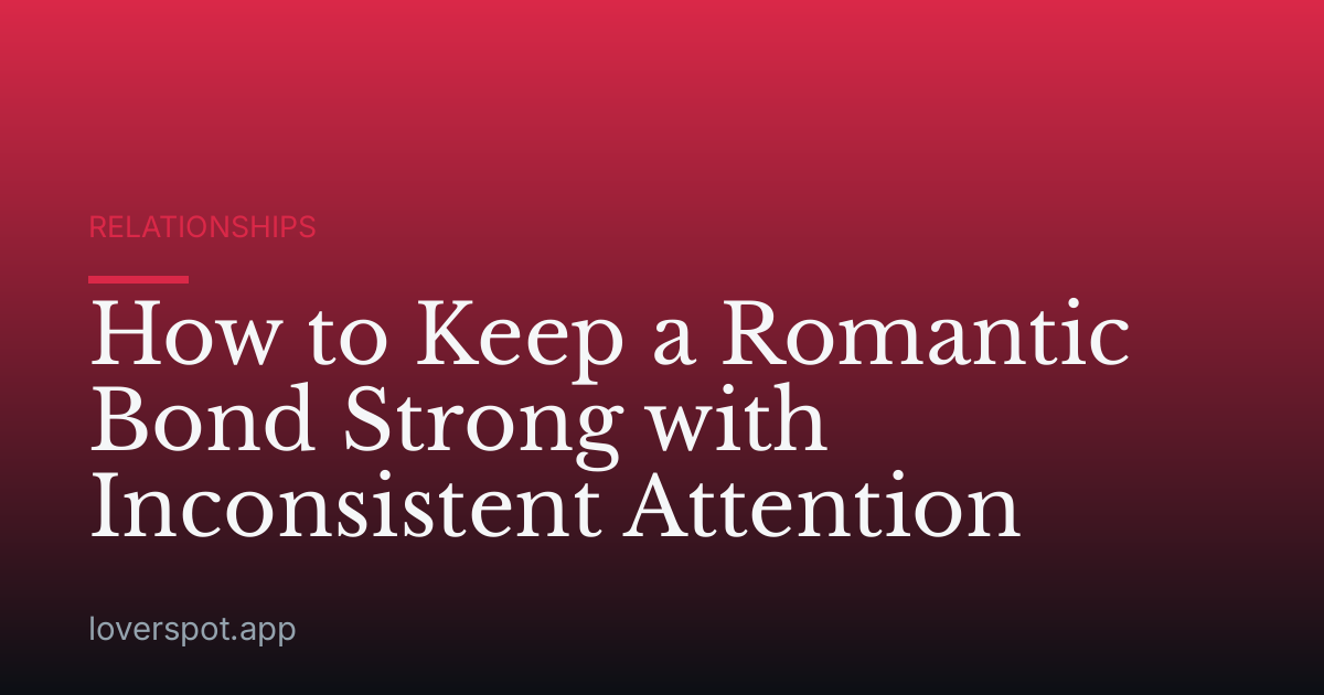 How to Keep a Romantic Bond Strong with Inconsistent Attention
