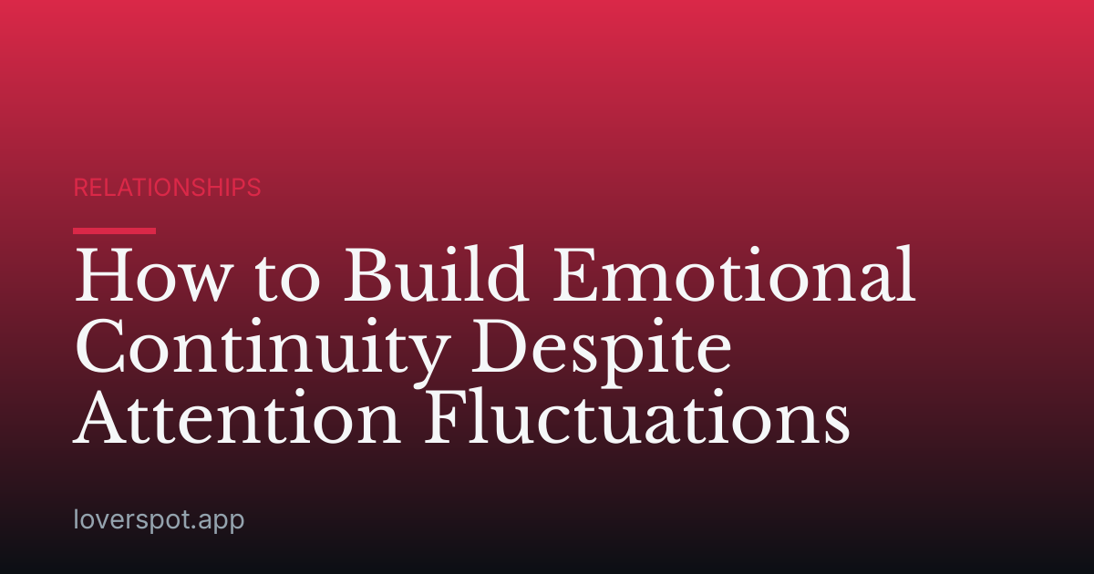 How to Build Emotional Continuity Despite Attention Fluctuations