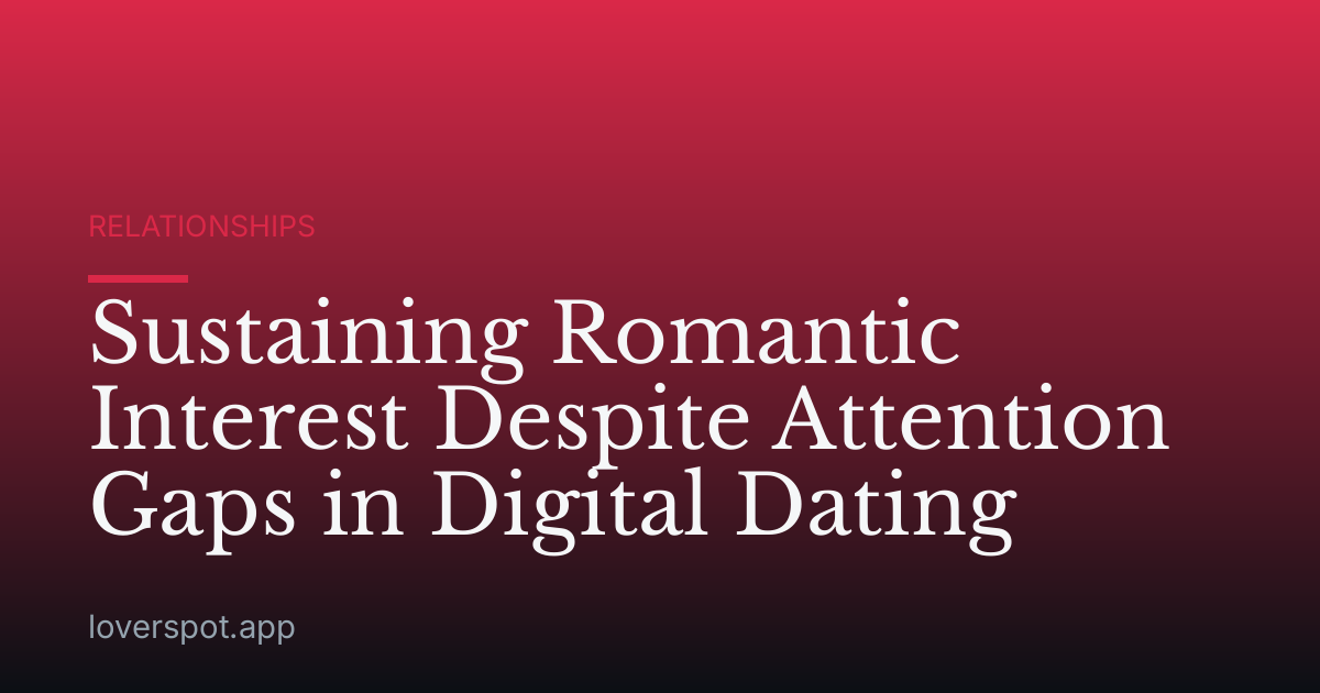 Sustaining Romantic Interest Despite Attention Gaps in Digital Dating