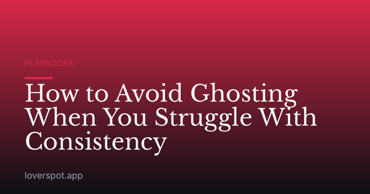 How to Avoid Ghosting When You Struggle With Consistency
