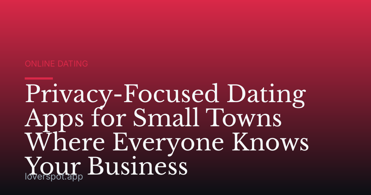 Privacy-Focused Dating Apps for Small Towns Where Everyone Knows Your Business