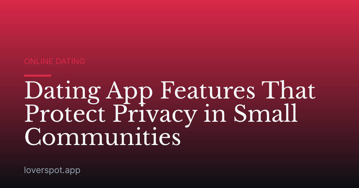 Dating App Features That Protect Privacy in Small Communities
