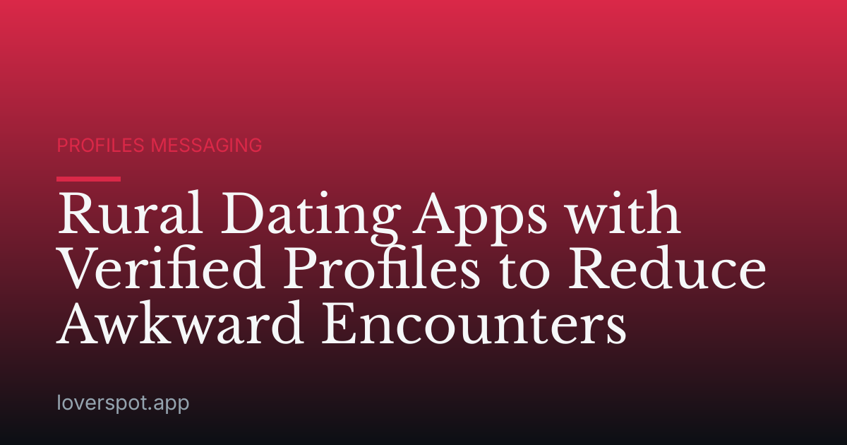 Rural Dating Apps with Verified Profiles to Reduce Awkward Encounters