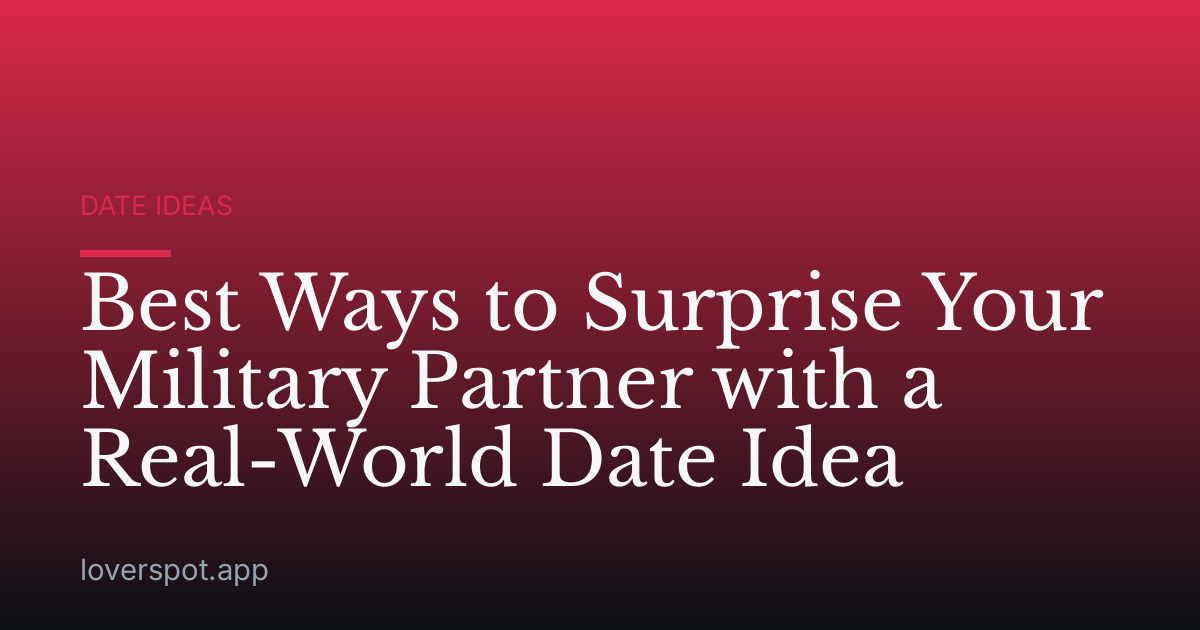 Best Ways to Surprise Your Military Partner with a Real-World Date Idea