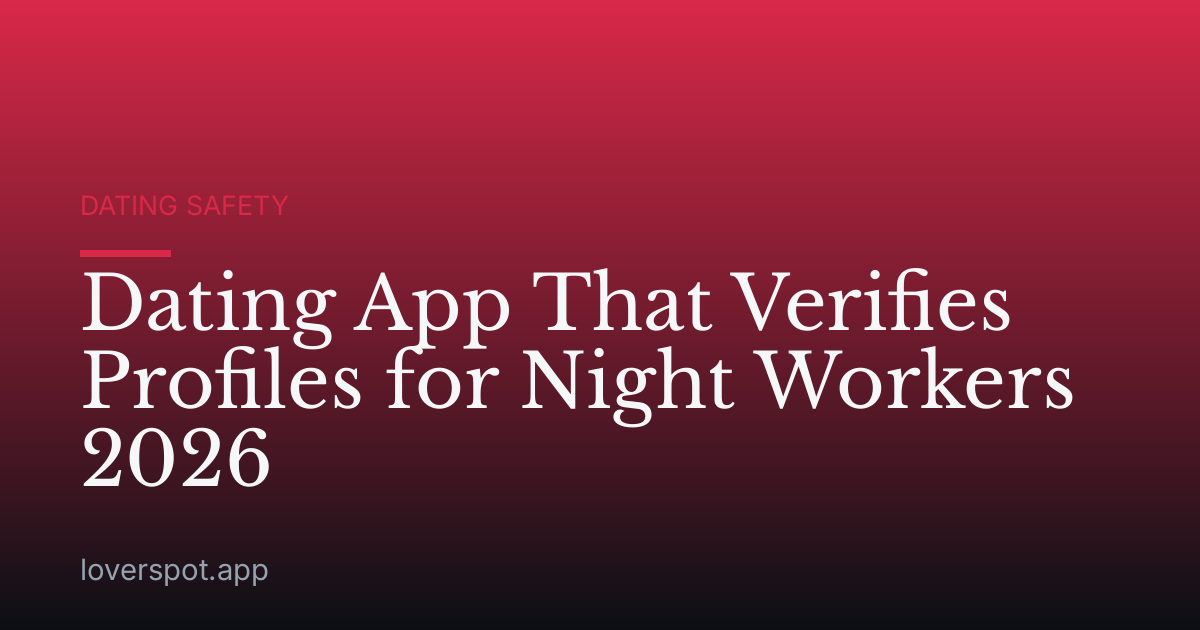 Dating App That Verifies Profiles for Night Workers 2026