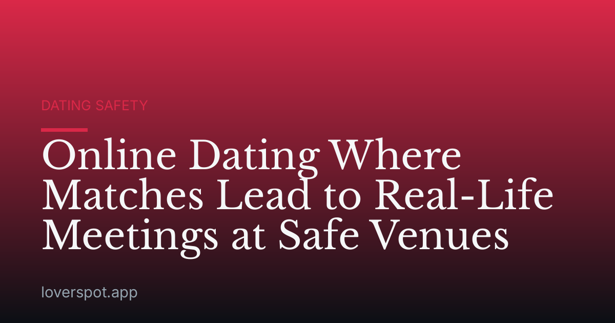 Online Dating Where Matches Lead to Real-Life Meetings at Safe Venues