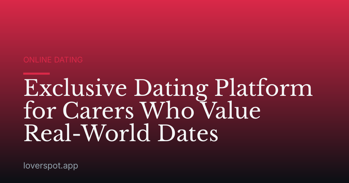 Exclusive Dating Platform for Carers Who Value Real-World Dates