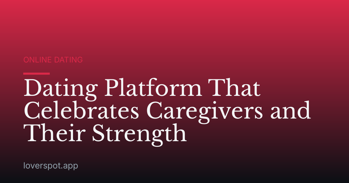 Dating Platform That Celebrates Caregivers and Their Strength