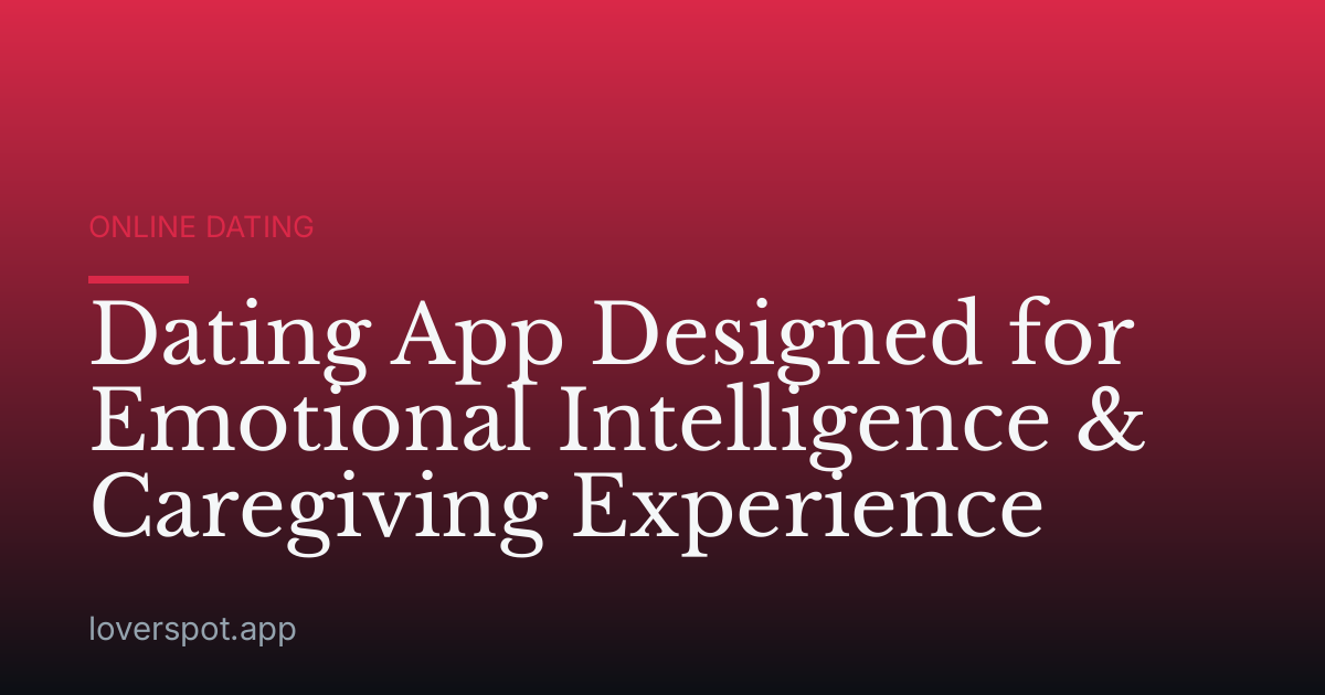 Dating App Designed for Emotional Intelligence & Caregiving Experience