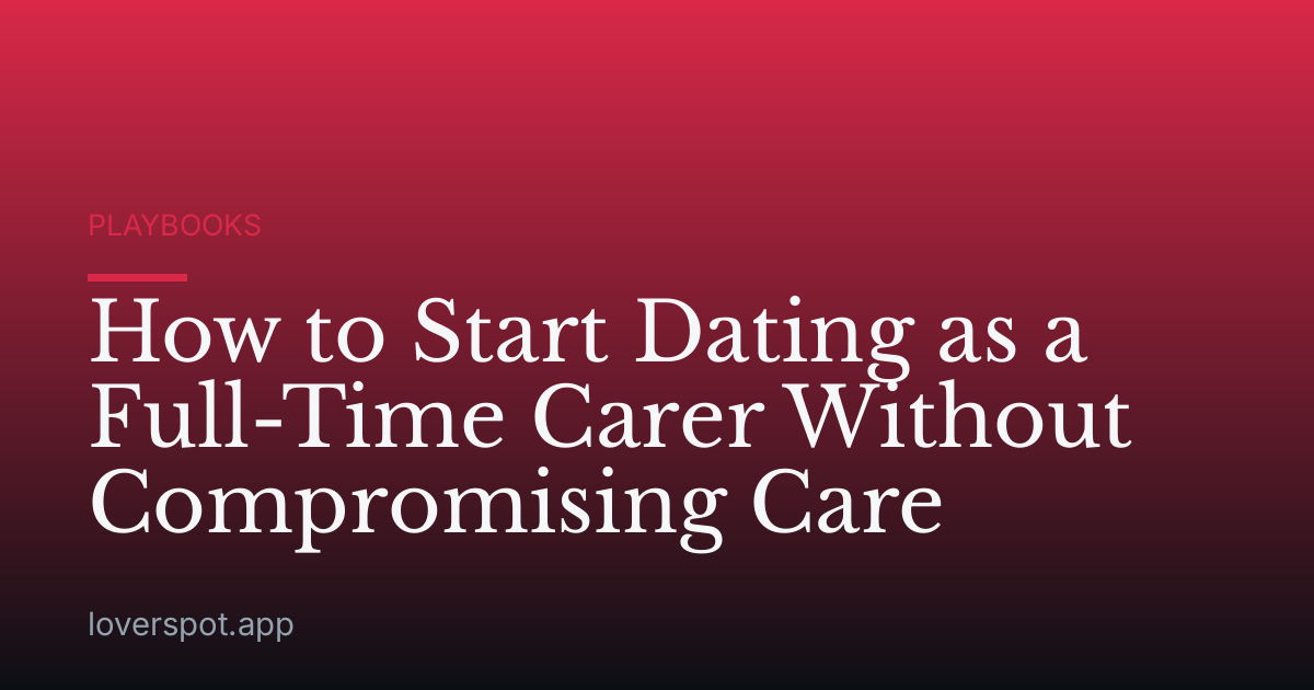 How to Start Dating as a Full-Time Carer Without Compromising Care