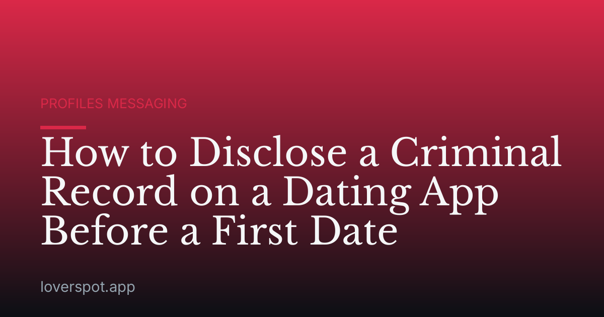 How to Disclose a Criminal Record on a Dating App Before a First Date