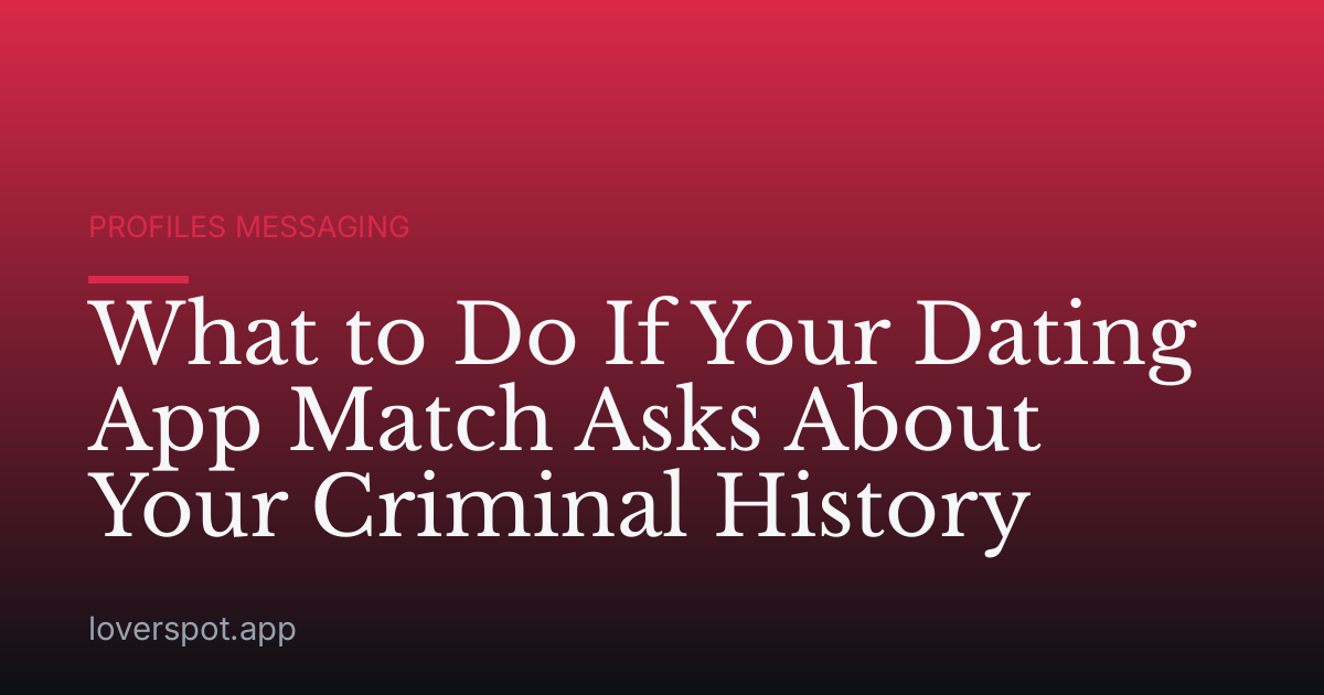 What to Do If Your Dating App Match Asks About Your Criminal History