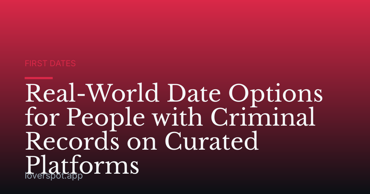 Real-World Date Options for People with Criminal Records on Curated Platforms