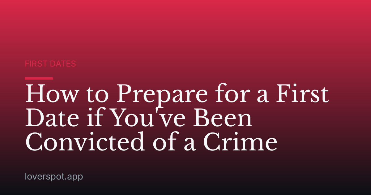 How to Prepare for a First Date if You've Been Convicted of a Crime