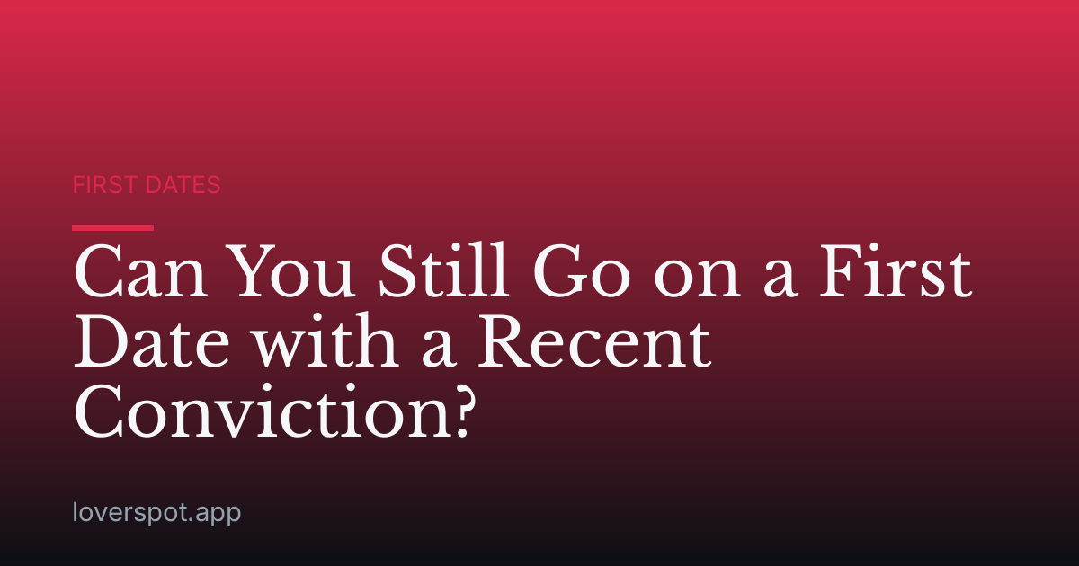 Can You Still Go on a First Date with a Recent Conviction?