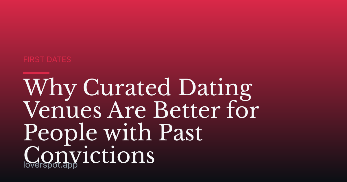 Why Curated Dating Venues Are Better for People with Past Convictions