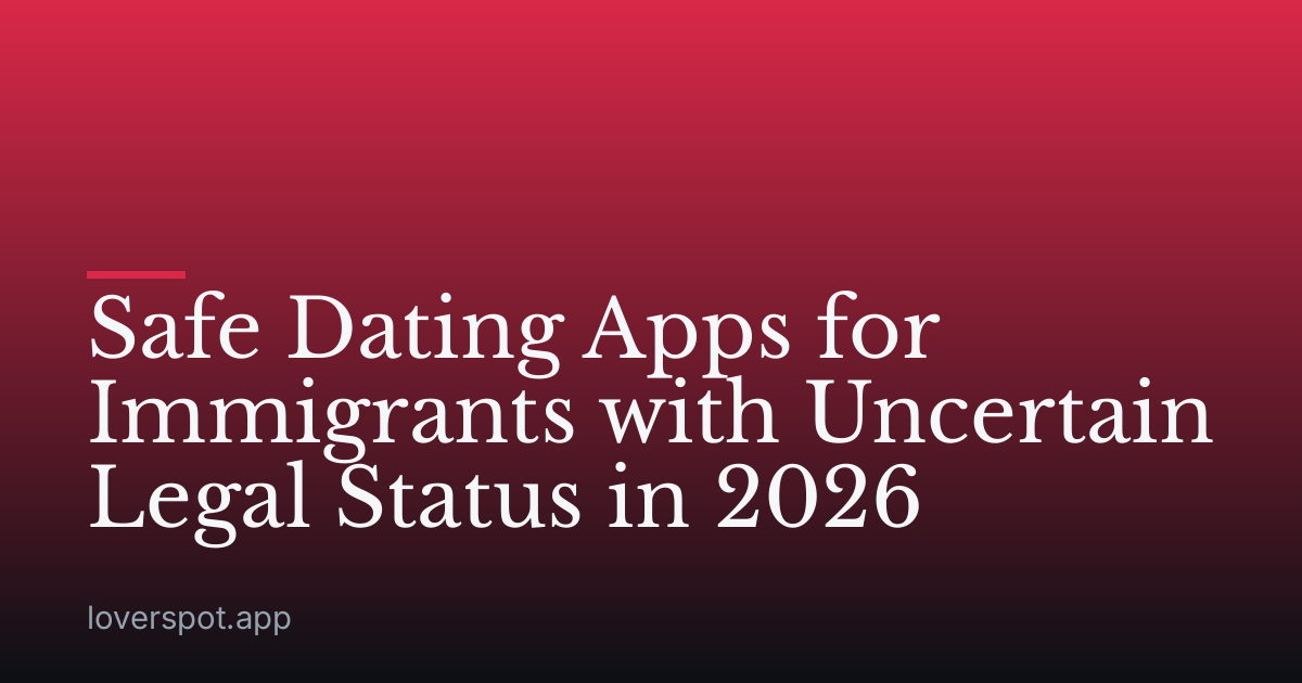 Safe Dating Apps for Immigrants with Uncertain Legal Status in 2026