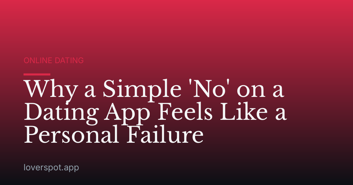 Why a Simple 'No' on a Dating App Feels Like a Personal Failure