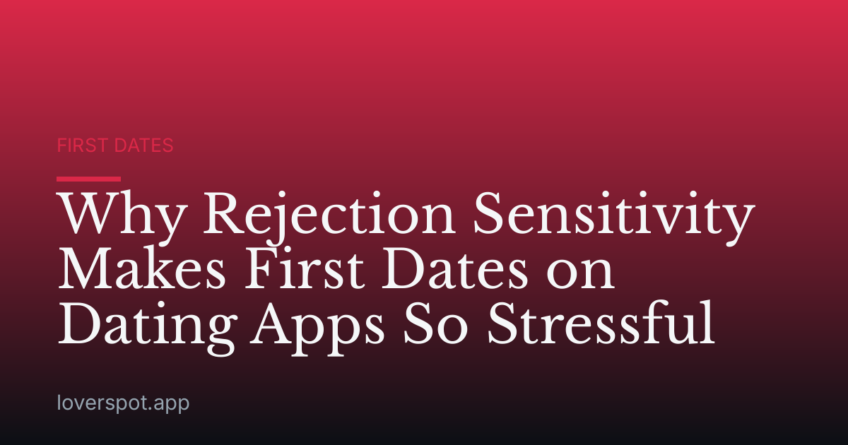 Why Rejection Sensitivity Makes First Dates on Dating Apps So Stressful