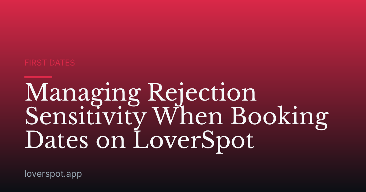 Managing Rejection Sensitivity When Booking Dates on LoverSpot