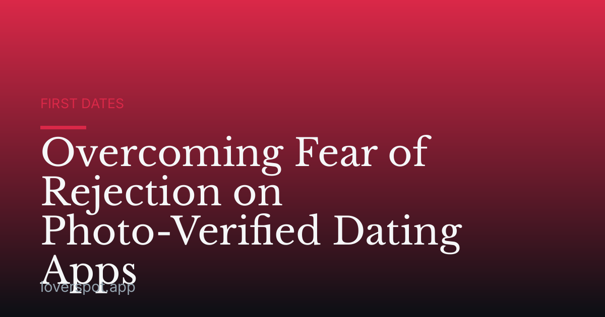 Overcoming Fear of Rejection on Photo-Verified Dating Apps