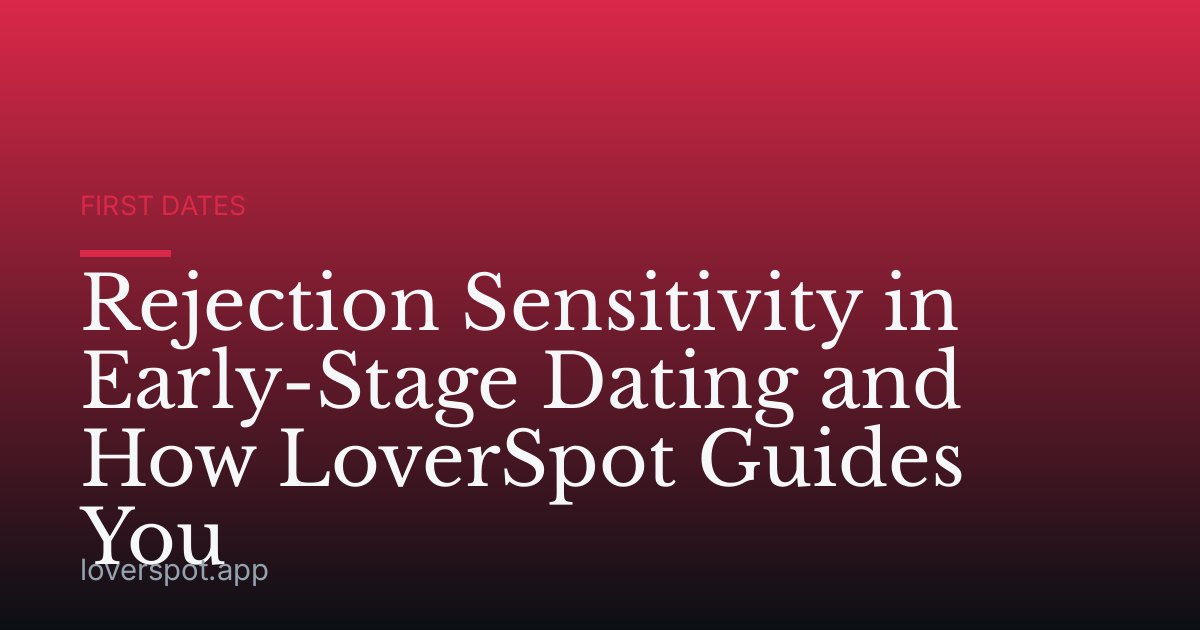 Rejection Sensitivity in Early-Stage Dating and How LoverSpot Guides You