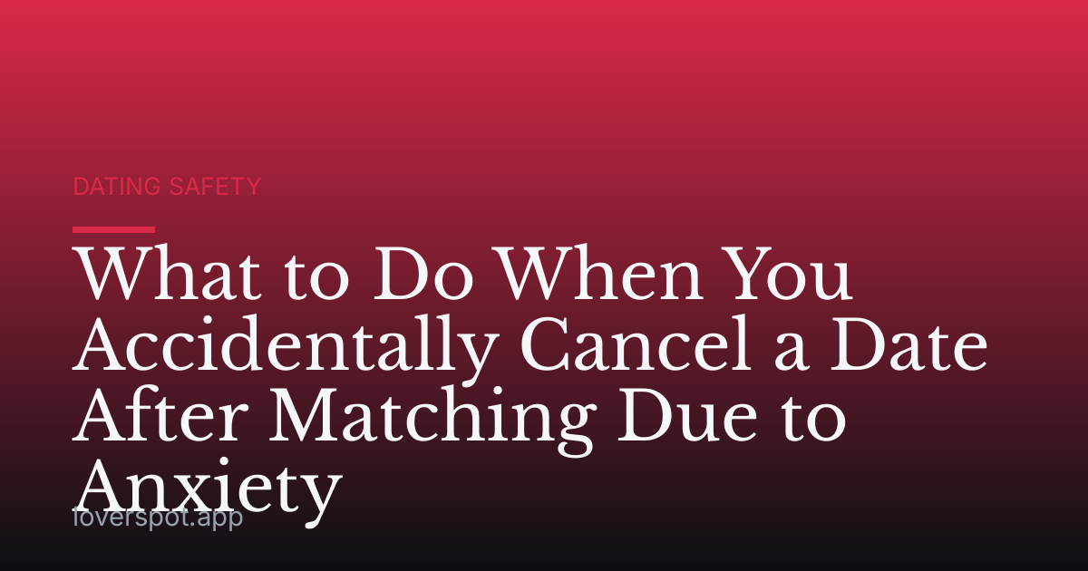 What to Do When You Accidentally Cancel a Date After Matching Due to Anxiety