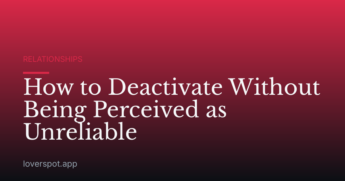 How to Deactivate Without Being Perceived as Unreliable