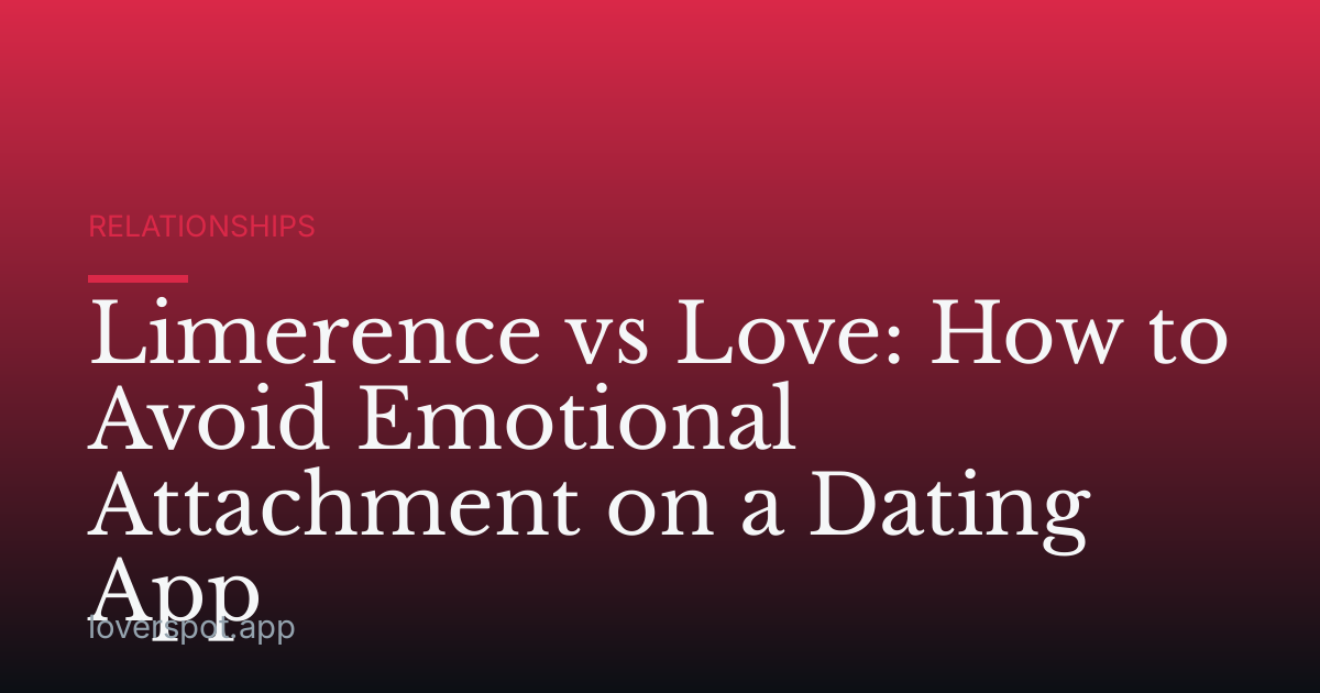 Limerence vs Love: How to Avoid Emotional Attachment on a Dating App