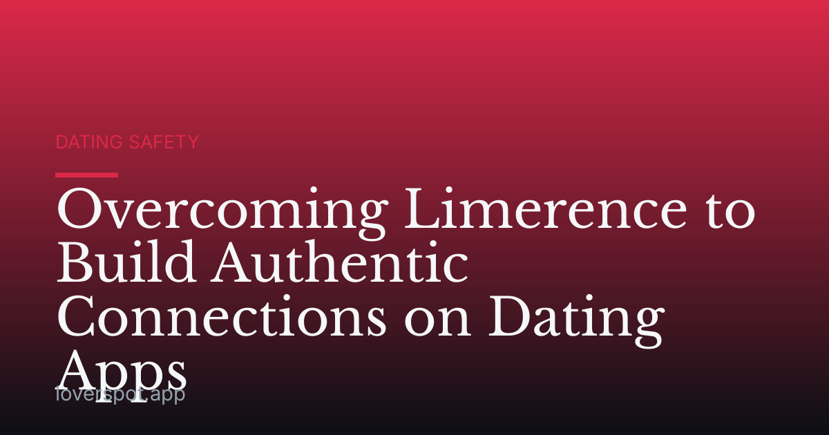 Overcoming Limerence to Build Authentic Connections on Dating Apps