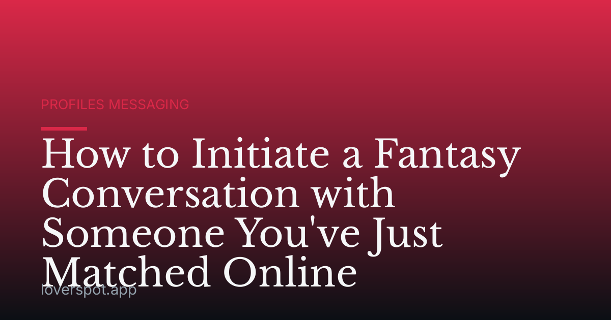 How to Initiate a Fantasy Conversation with Someone You've Just Matched Online