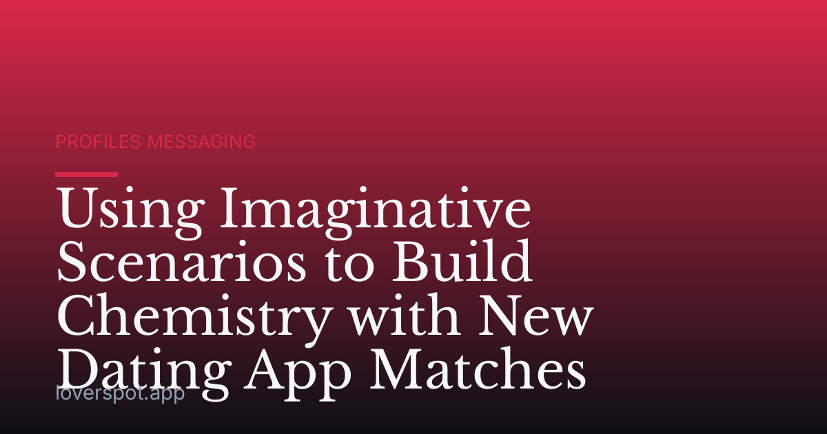 Using Imaginative Scenarios to Build Chemistry with New Dating App Matches