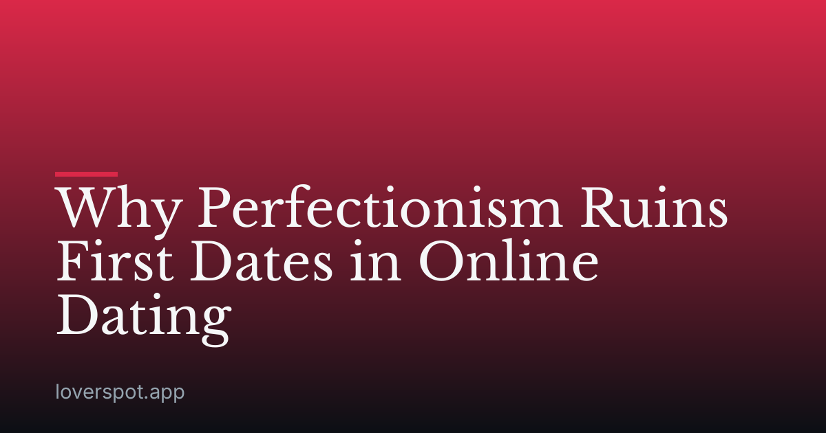 Why Perfectionism Ruins First Dates in Online Dating