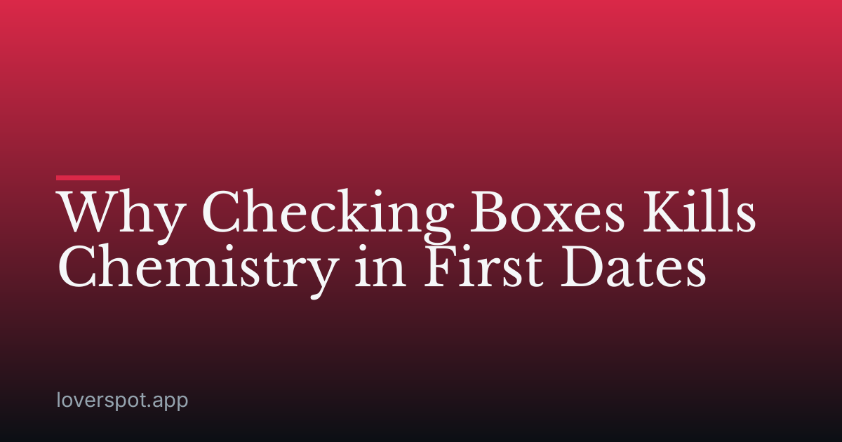 Why Checking Boxes Kills Chemistry in First Dates