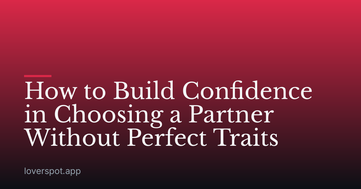 How to Build Confidence in Choosing a Partner Without Perfect Traits