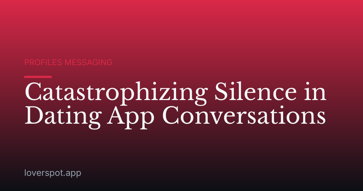 Catastrophizing Silence in Dating App Conversations