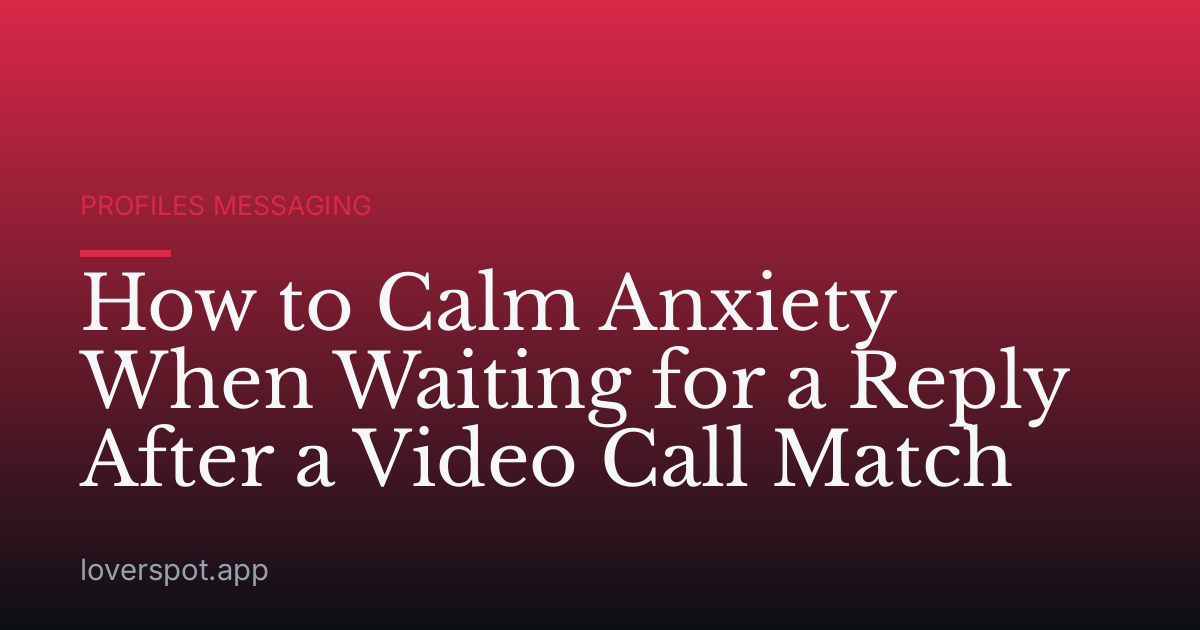 How to Calm Anxiety When Waiting for a Reply After a Video Call Match