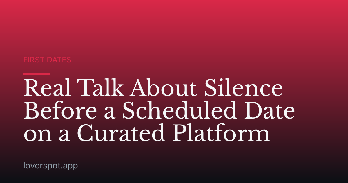 Real Talk About Silence Before a Scheduled Date on a Curated Platform