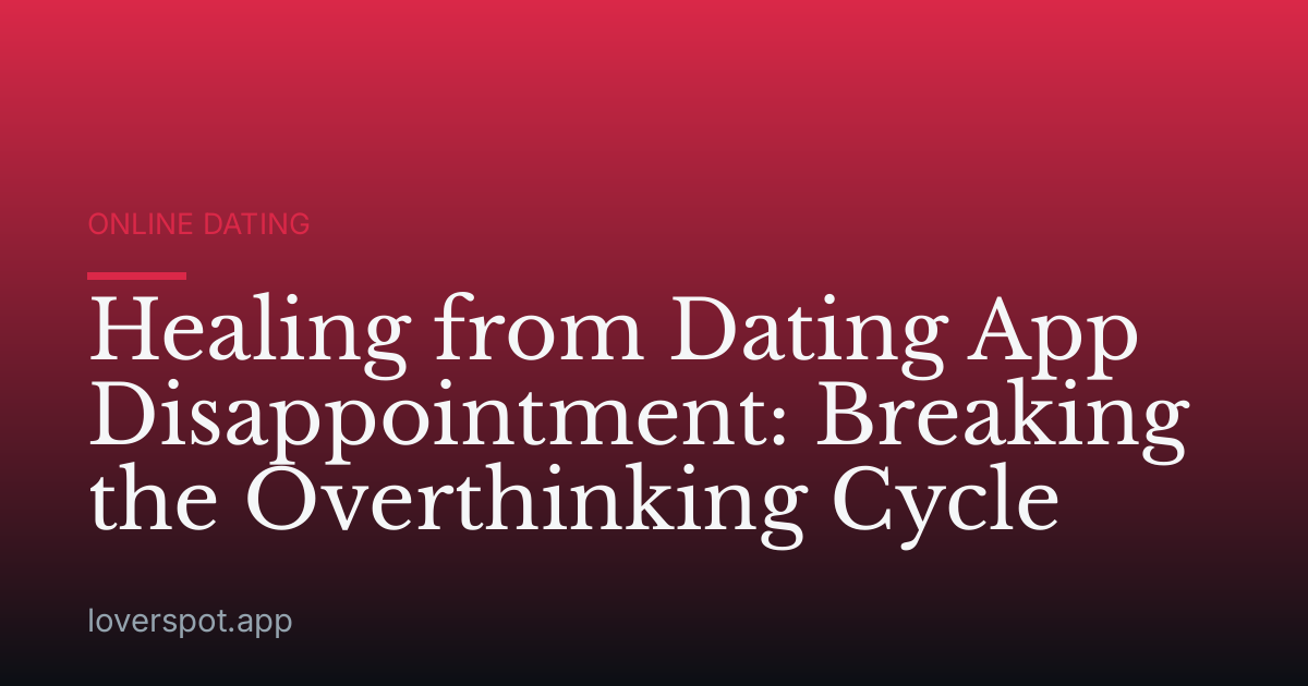 Healing from Dating App Disappointment: Breaking the Overthinking Cycle