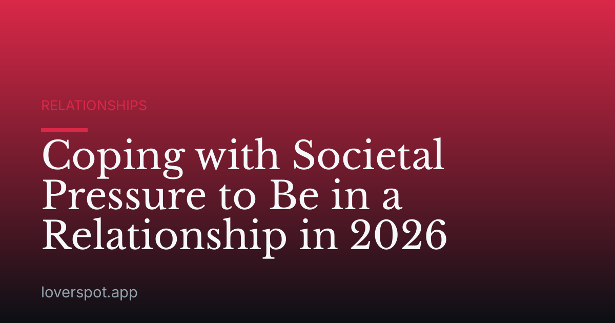 Coping with Societal Pressure to Be in a Relationship in 2026