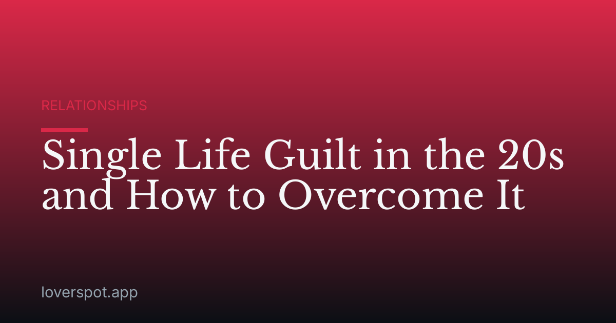Single Life Guilt in the 20s and How to Overcome It