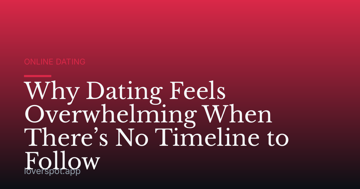 Why Dating Feels Overwhelming When There’s No Timeline to Follow