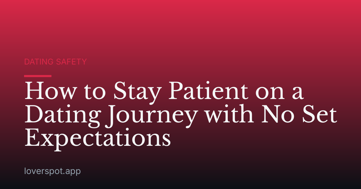 How to Stay Patient on a Dating Journey with No Set Expectations