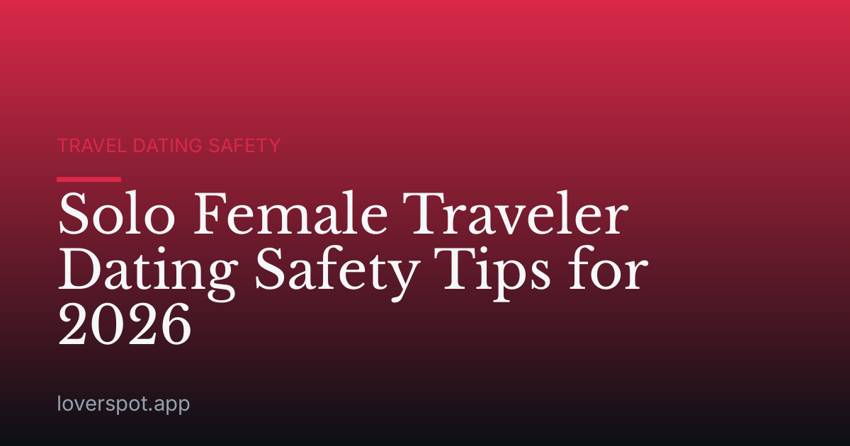 Solo Female Traveler Dating Safety Tips for 2026